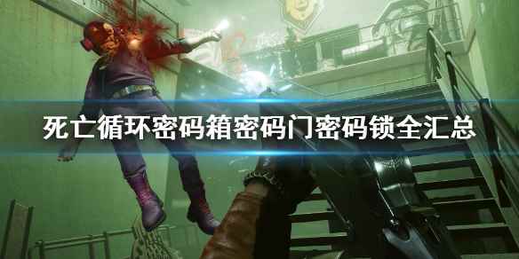 死亡循环密码大全(死亡循环密码箱密码门密码锁全汇总)