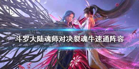斗罗大陆魂师对决裂魂牛速通阵容(斗罗大陆魂师对决永世之约裂魂牛怎么打)