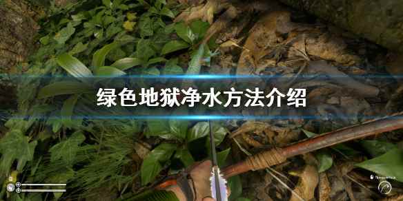 绿色地狱净水方法介绍(丛林地狱怎么弄水)