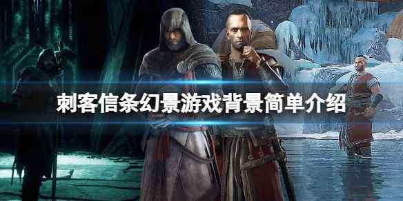 刺客信条幻景讲了什么故事-游戏背景简单介绍
