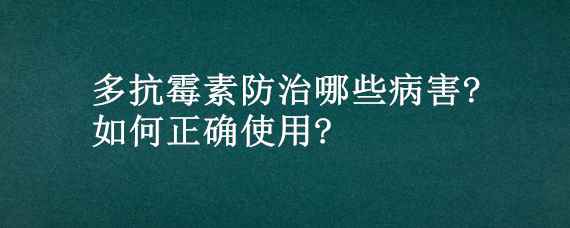 多抗霉素防治哪些病害?如何正确使用?