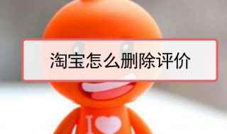 淘宝怎么删除自己的评价(淘宝网上怎么删除评价)
