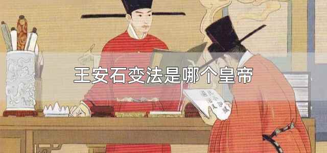 王安石变法是哪个皇帝