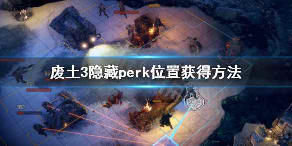 废土3隐藏perk怎么获得(废土3隐藏perk位置获得方法)
