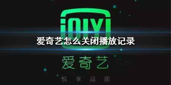 历史记录播放关闭方法介绍(爱奇艺怎么关闭播放记录)