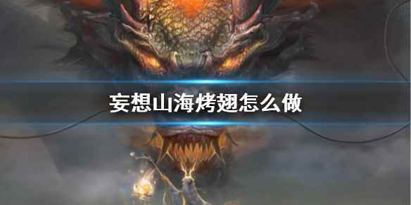 妄想山海烤翅食谱介绍(妄想山海烤翅怎么做)