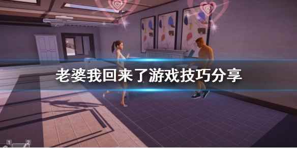老婆我回来了怎么玩(老婆我回来了游戏技巧分享)