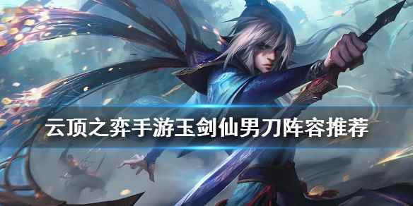 云顶之弈玉剑仙男刀阵容出装(云顶之弈手游10)