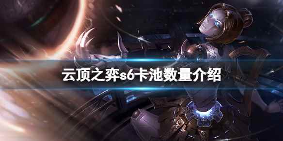 云顶之弈s6卡池有多少张卡(云顶之弈s6卡池数量介绍)