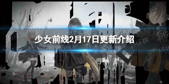 少女前线2月17日更新公告(少女前线2月17日更新内容有哪些)
