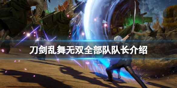刀剑乱舞无双全部队队长介绍(刀剑乱舞无双第一队队长是谁)