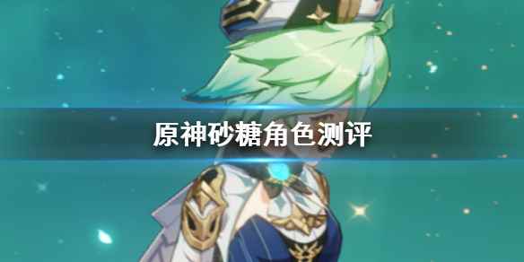 原神2.3砂糖评测(原神砂糖角色强度怎么样)