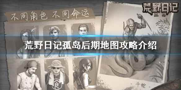 荒野日记孤岛大地图攻略(荒野日记孤岛后期地图攻略一览)
